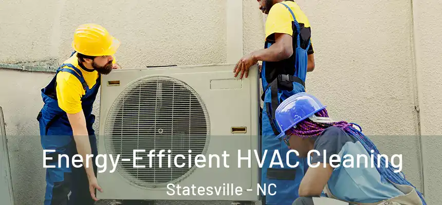  Energy-Efficient HVAC Cleaning Statesville - NC